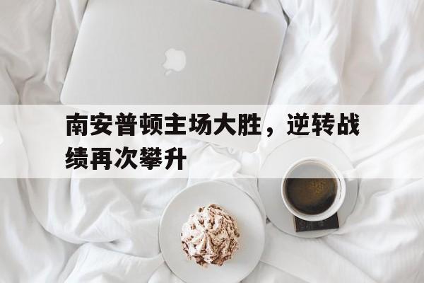 南安普顿主场大胜，逆转战绩再次攀升的简单介绍